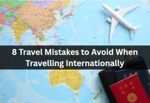 Read more about the article 8 Travel Mistakes to Avoid When Travelling Internationally
