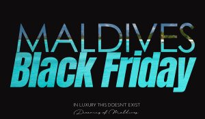 Read more about the article Maldives Black Friday Discounts ? Keep Dreaming.